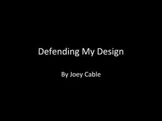 Defending My Design
By Joey Cable

 