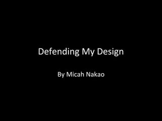 Defending My Design
By Micah Nakao

 