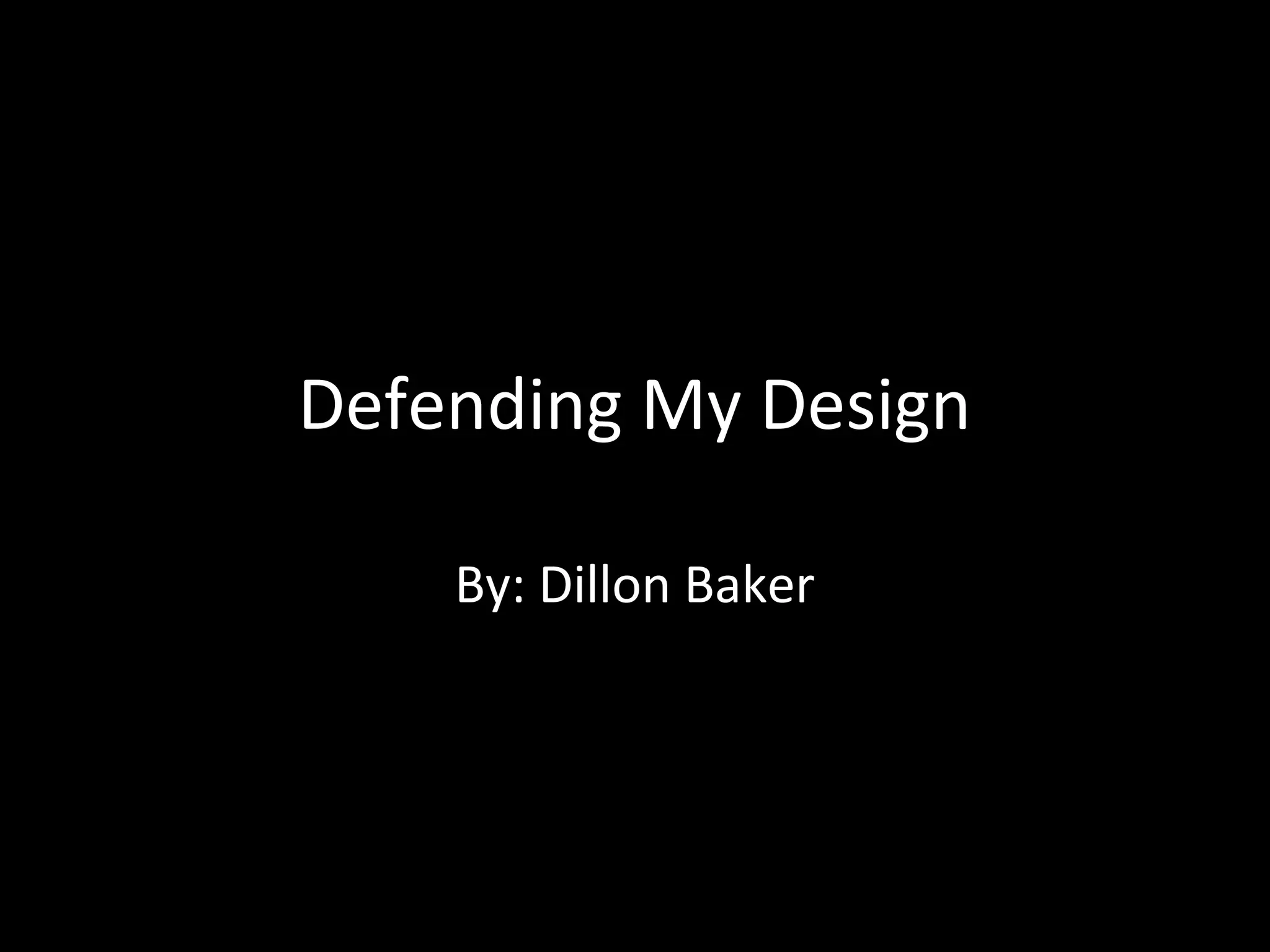 Defending My Design
By: Dillon Baker