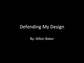 Defending My Design
By: Dillon Baker

 