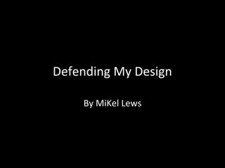 Defending My Design
By MiKel Lews

 