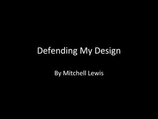 Defending My Design
By Mitchell Lewis

 