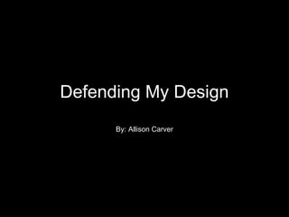 Defending My Design
By: Allison Carver

 