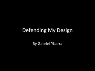 Defending My Design
By Gabriel Ybarra

 