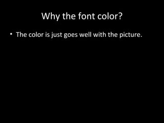 Why the font color?
• The color is just goes well with the picture.

 