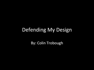 Defending My Design
By: Colin Trobough

 