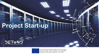 This project has received funding from the European
Union’s Horizon 2020 research and innovation
programme under grant agreement No 787068.
Project Start-up
 