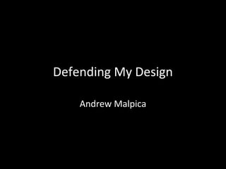 Defending My Design
Andrew Malpica

 