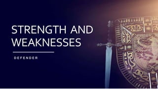 13
STRENGTH AND
WEAKNESSES
D E F E N D E R
 