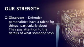 16
16
16
 Observant – Defender
personalities have a talent for
things, particularly about
They pay attention to the
details of what someone says
OUR STRENGTH
 