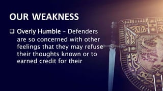 20
20
20
20
20
20
 Overly Humble – Defenders
are so concerned with other
feelings that they may refuse
their thoughts known or to
earned credit for their
OUR WEAKNESS
 