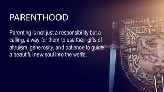 37
37
37
37
37
37
37
37
37
37
37
37
37
37
37
Parenting is not just a responsibility but a
calling, a way for them to use their gifts of
altruism, generosity, and patience to guide
a beautiful new soul into the world.
PARENTHOOD
 