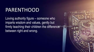 38
38
38
38
38
38
38
38
38
38
38
38
38
38
38
Loving authority figure – someone who
imparts wisdom and values, gently but
firmly teaching their children the difference
between right and wrong.
PARENTHOOD
 