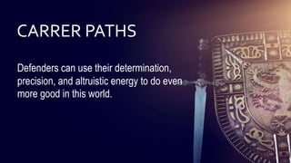 42
42
42
42
42
42
42
42
42
42
42
42
42
42
42
42
42
Defenders can use their determination,
precision, and altruistic energy to do even
more good in this world.
CARRER PATHS
 