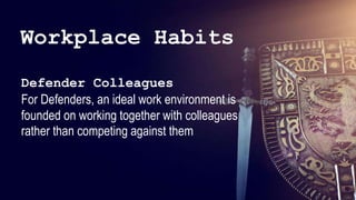 46
46
46
46
46
46
46
46
46
46
46
46
46
46
46
46
46
46
46
46
46
Defender Colleagues
For Defenders, an ideal work environment is
founded on working together with colleagues
rather than competing against them
Workplace Habits
 