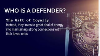8
8
The Gift of Loyalty
Instead, they invest a great deal of energy
into maintaining strong connections with
their loved ones
WHO IS A DEFENDER?
 