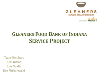 GLEANERS FOOD BANK OF INDIANA

SERVICE PROJECT

Team Members
Kelli Kitson
Julie Spidle
Dee Michalowski

 