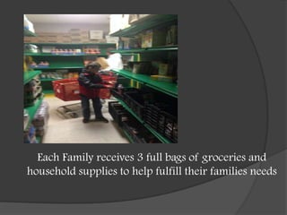 Each Family receives 3 full bags of groceries and
household supplies to help fulfill their families needs

 