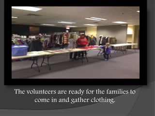 The volunteers are ready for the families to
come in and gather clothing.

 