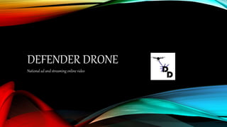 DEFENDER DRONE
National ad and streaming online video
 