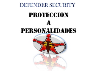 DEFENDER SECURITY
PROTECCION
A
PERSONALIDADES
 