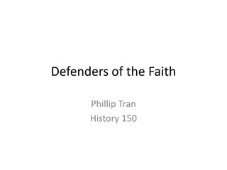 Defenders of the Faith

      Phillip Tran
      History 150
 