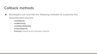 Callback methods
● Developers can override the following methods to customize the
deserialization process
○ readObject()
○...