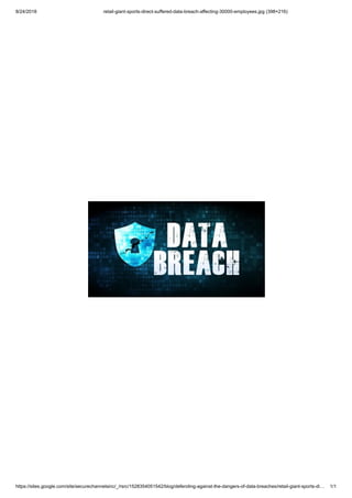 8/24/2018 retail-giant-sports-direct-suffered-data-breach-affecting-30000-employees.jpg (398×216)
https://sites.google.com/site/securechannelsinc/_/rsrc/1528354051542/blog/defending-against-the-dangers-of-data-breaches/retail-giant-sports-di… 1/1
 