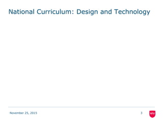 National Curriculum: Design and Technology
November 25, 2015 3
 