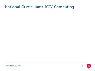 National Curriculum: ICT/ Computing
November 25, 2015 5
 