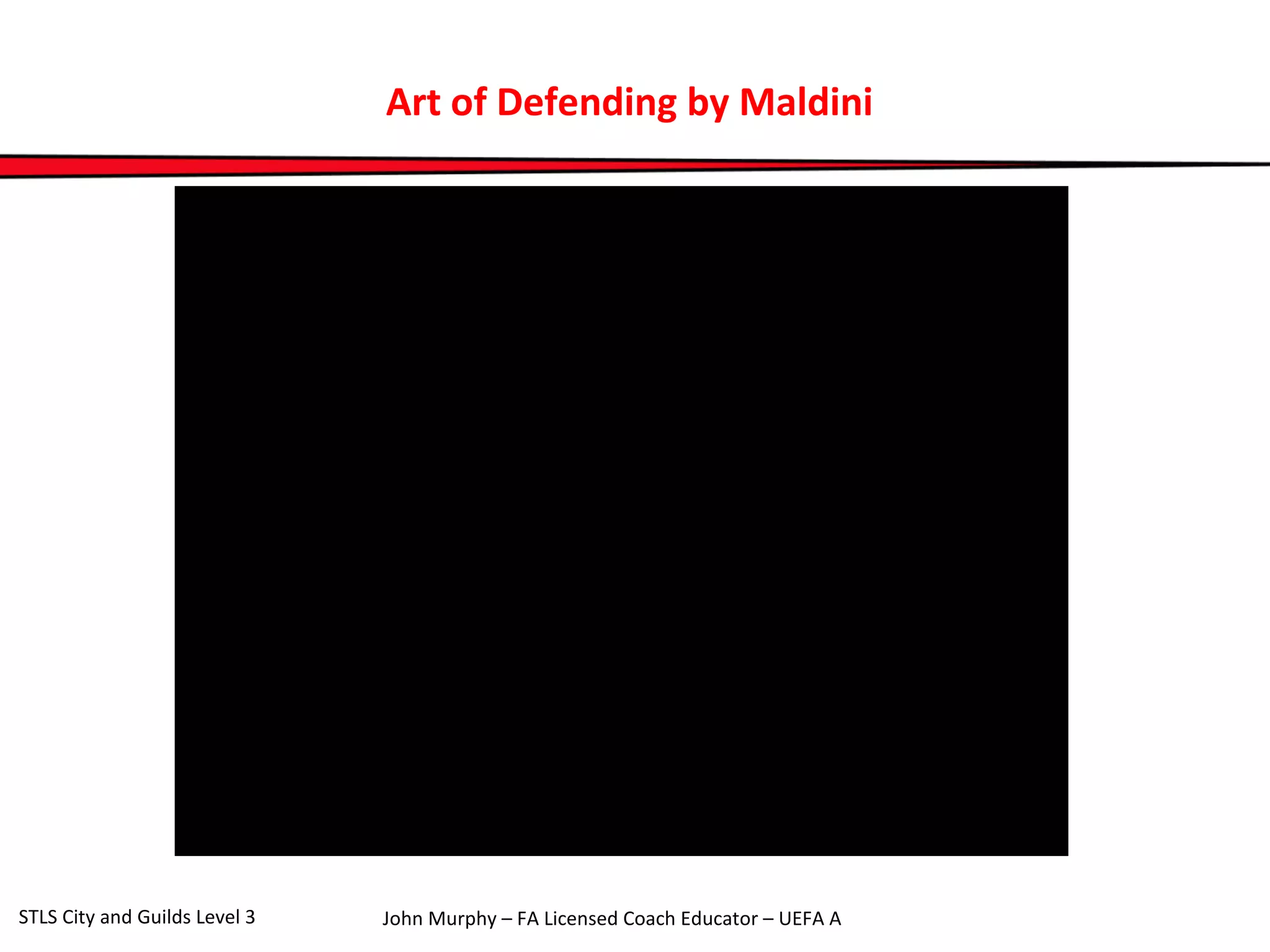 Art of Defending by Maldini 
John Murphy – FA Licensed Coach STLS City and Guilds Level 3 Educator – UEFA A 
 