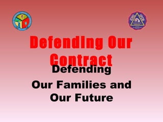 Defending Our Contract Defending Our Families and Our Future 