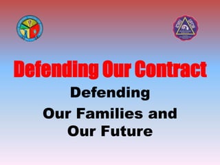 Defending Our Contract
      Defending
   Our Families and
     Our Future
 
