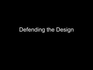 Defending the Design

 
