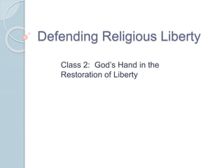Defending Religious Liberty
Class 2: God’s Hand in the
Restoration of Liberty
 
