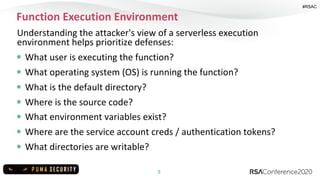 #RSAC
Function Execution Environment
5
Understanding the attacker's view of a serverless execution
environment helps prior...