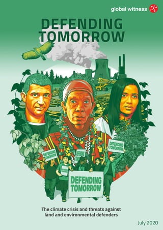 DEFENDING TOMORROW The climate crisis and threats against land and environmental defenders 1
DEFENDING
TOMORROW
DEFENDING
TOMORROW
The climate crisis and threats against
land and environmental defenders
July 2020
 