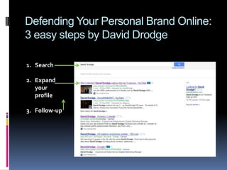 Defending Your Personal Brand Online in 3 easy steps by David Drodge Search Expand your profile Follow-up 