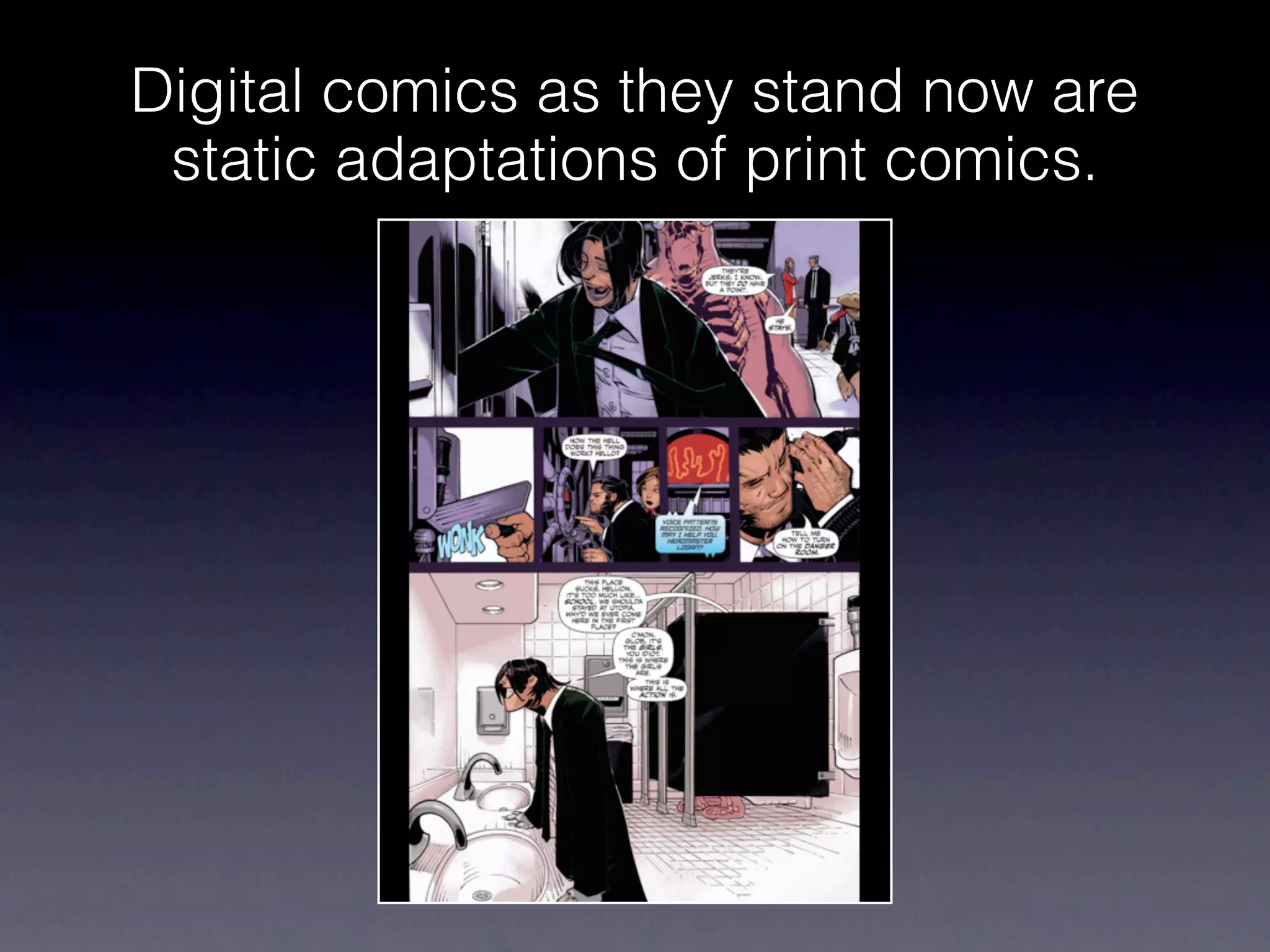 Digital comics as they stand now are
 static adaptations of print comics.
 