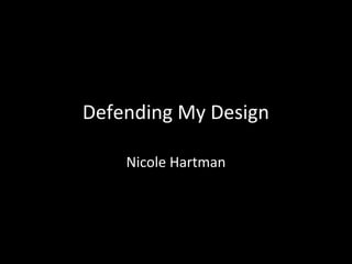 Defending My Design
Nicole Hartman

 