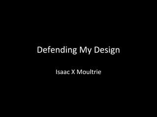 Defending My Design
Isaac X Moultrie

 