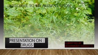 WELCOME TO MY PRESENTATION
PRESENTATION ON :
DRUGS
SUBMITTED BY :
MUHAMMED SHEFEEF TC
 