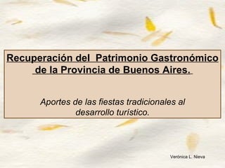 Recuperación del  Patrimonio Gastronómico de la Provincia de Buenos Aires.   Aportes de las fiestas tradicionales al desarrollo turístico.   Verónica L. Nieva 