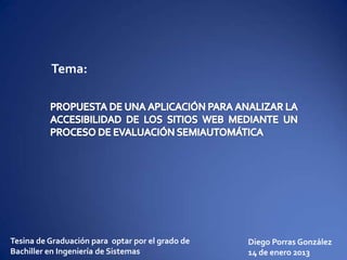 Tema:

Tesina de Graduación para optar por el grado de
Bachiller en Ingeniería de Sistemas

Diego Porras González
14 de enero 2013

 