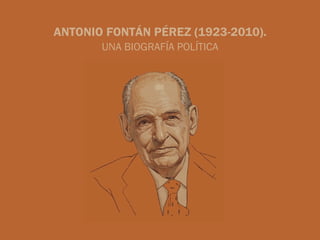 ANTONIO FONTÁN PÉREZ (1923-2010).
UNA BIOGRAFÍA POLÍTICA
 