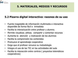 5. MATERIALES, MEDIOS Y RECURSOS
5.2 Pizarra digital interactiva: requerimientos
pedagógicos
• En el proceso de aprendizaj...