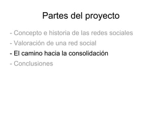 Partes del proyecto
- Concepto e historia de las redes sociales
- Valoración de una red social
- El camino hacia la consol...