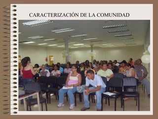 CARACTERIZACIÓN DE LA COMUNIDAD




                                  16
 