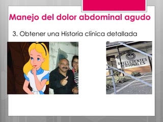 Manejo del dolor abdominal agudo
3. Obtener una Historia clínica detallada
 