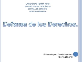 UNIVERSIDAD FERMÍN TORO
VICERRECTORADO ACADÉMICO
ESCUELA DE DERECHO
DERECHO ROMANO
Elaborado por: Darwin Martínez
C.I: 15.285.313
 